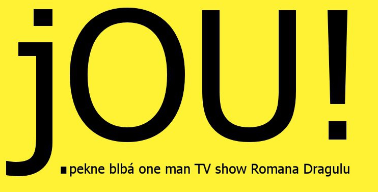 jOU! - pekne blbá one man TV show Romana Dragulu